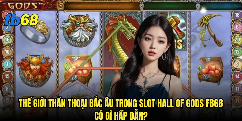 Slot Hall of Gods tại fb68 có thật sự là "đền thờ thần thánh"? 2 Thế giới thần thoại Bắc Âu trong Slot Hall of Gods fb68 có gì hấp dẫn?