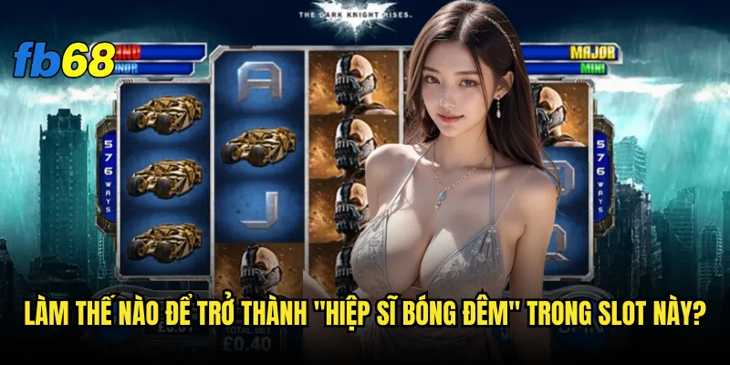 Slot The Dark Knight Rises fb68 có xứng danh "Người Dơi" của làng slot? 3 Làm thế nào để trở thành "Hiệp sĩ Bóng đêm" trong slot này?