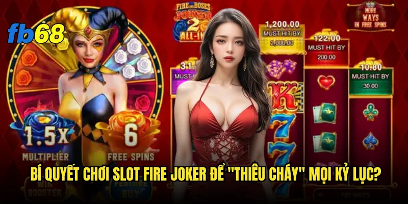Slot Fire Joker tại fb68 có thật sự "bùng cháy" như tên gọi? 3 Bí quyết chơi Slot Fire Joker để "thiêu cháy" mọi kỷ lục?