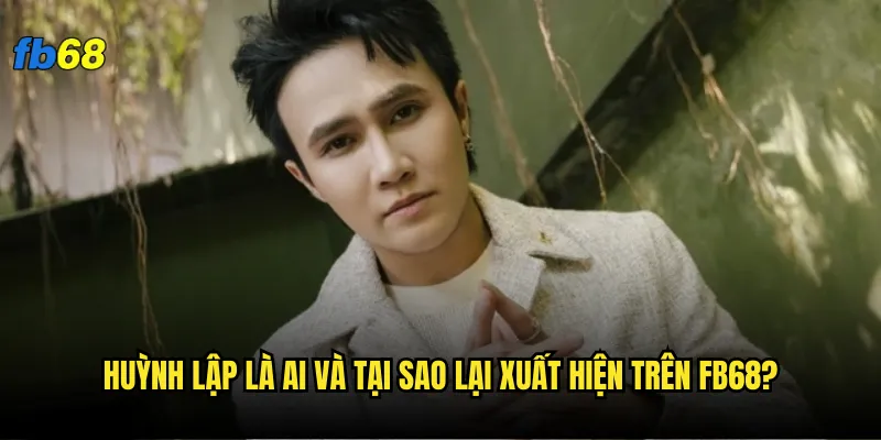 Tác giả Huỳnh Lập có thực sự gắn kết với sân chơi fb68 không? 1 Huỳnh Lập là ai và tại sao lại xuất hiện trên fb68?