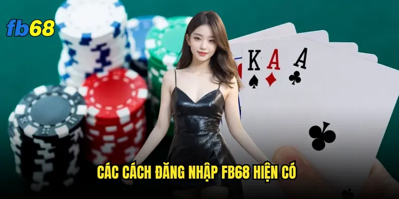 Đăng nhập fb68 gặp lỗi thì xử lý như thế nào? 2 Các cách đăng nhập fb68 hiện có