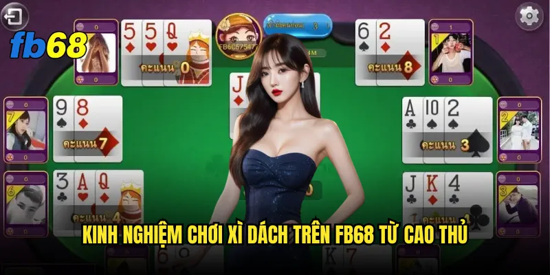 Xì dách fb68 - Game bài dân gian hay game casino? 3 Kinh nghiệm chơi Xì dách trên fb68 từ cao thủ