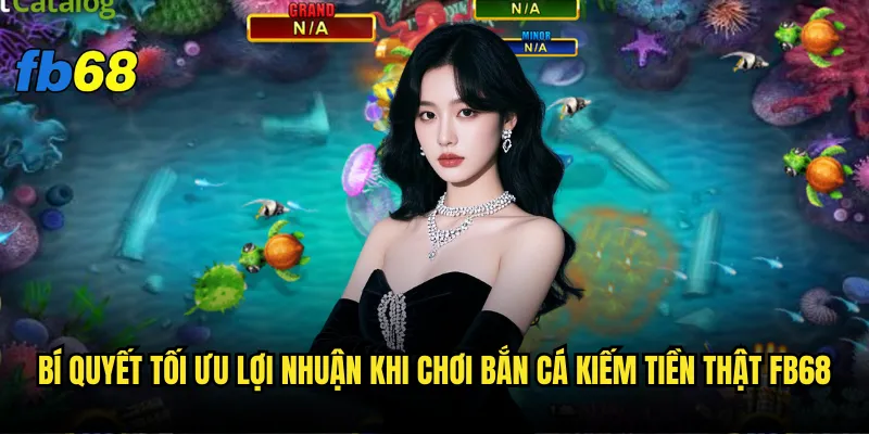 Bắn cá kiếm tiền thật fb68 - Có thể làm giàu được không? 3 Bí quyết tối ưu lợi nhuận khi chơi Bắn cá kiếm tiền thật fb68