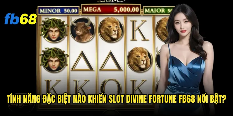 Slot Divine Fortune tại fb68 có xứng đáng là 2 Tính năng đặc biệt nào khiến Slot Divine Fortune fb68 nổi bật?
