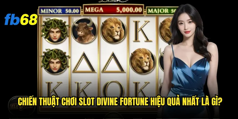Slot Divine Fortune tại fb68 có xứng đáng là 3 Chiến thuật chơi Slot Divine Fortune hiệu quả nhất là gì?
